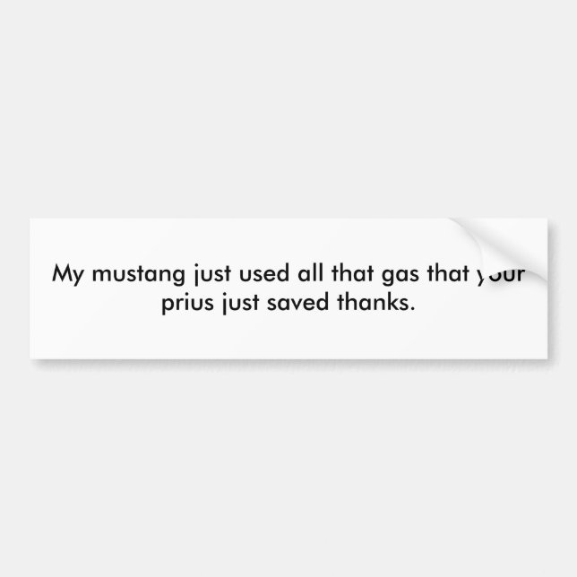 My mustang just used all that gas that your pri... bumper sticker (Front)