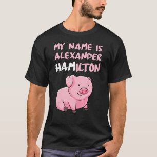 My Name Is Alexander Hamilton Pig Funny Pig Lover T-Shirt