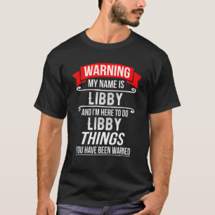 My Name Is Libby And I'm Here To Do Libby Things T-Shirt