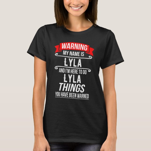 My Name Is Lyla And Im Here To Do Lyla Things T-Shirt (Front)
