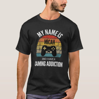 My Name Is Micah And I Have A Gaming Addiction T-Shirt