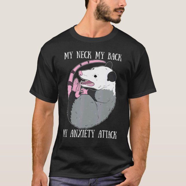 My Neck My Back My Anxiety Attack  Dead Opossum T-Shirt (Front)