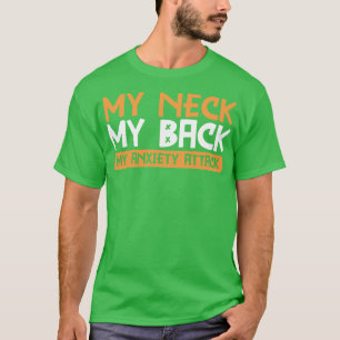My Neck My Back My Anxiety Attack T-Shirt