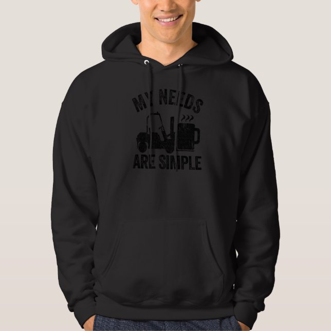 My Needs Are Simple Coffee Forklift Driving Forkli Hoodie (Front)