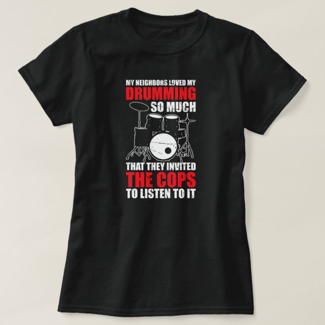 My Neighbors Loved My Drumming So Much Funny T-Shirt (Design Front)