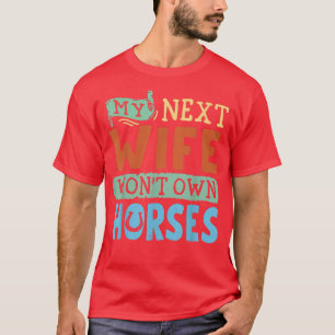 My Net Wife Won T Own Horses T-Shirt