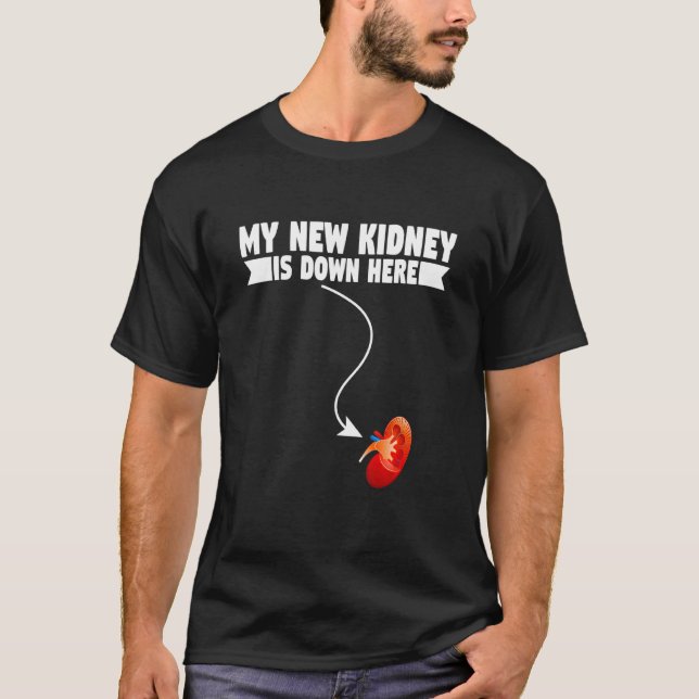 My New Kidney Is Down Here Kidney Disease T-Shirt (Front)
