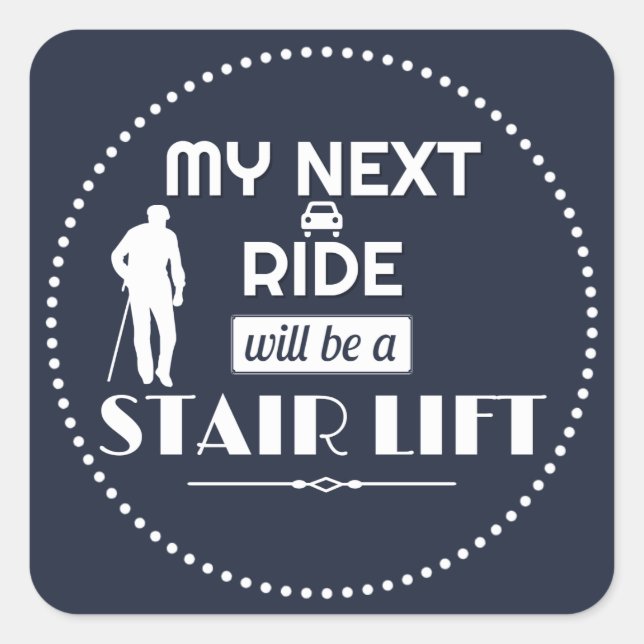 My Next Ride will be a Stair Lift Square Sticker (Front)