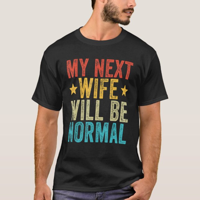 My Next Wife Will Be Normal  Husband Distressed Re T-Shirt (Front)