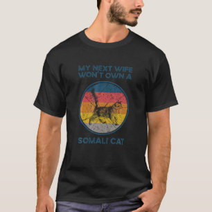 My Next Wife Won t Own Husband Cat Mom Somali Cat T-Shirt