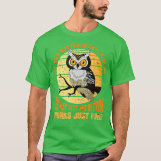 My nice button is out of order Bird Animal Owl  T-Shirt