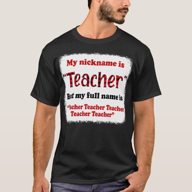 My Nickname Is Teacher But My Full Name Is Teacher T-Shirt (Front)