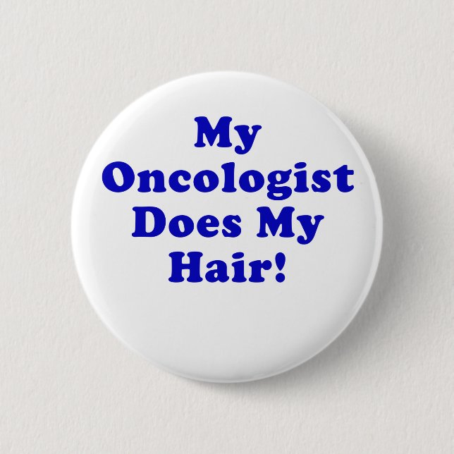 My Oncologist Does My Hair 2 Inch Round Button (Front)