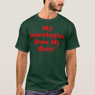 My Oncologist Does My Hair T-Shirt