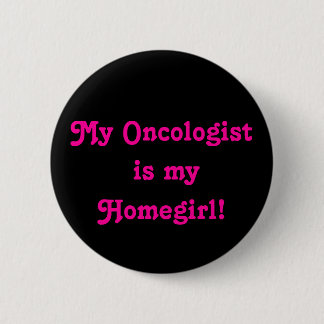 My Oncologist is my Homegirl! 2 Inch Round Button