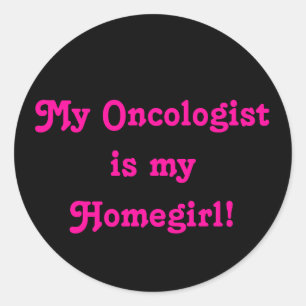 My Oncologist is my Homegirl! Classic Round Sticker