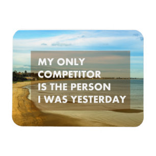 My only competitor is the person I was yesterday Magnet