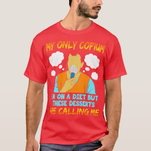 My Only Copium Im On A Diet But These Desserts Are T-Shirt