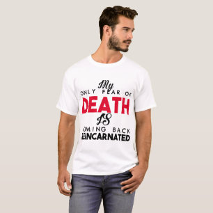 MY ONLY FEAR OF DEATH IS COMING BACK REINCARNATED T-Shirt