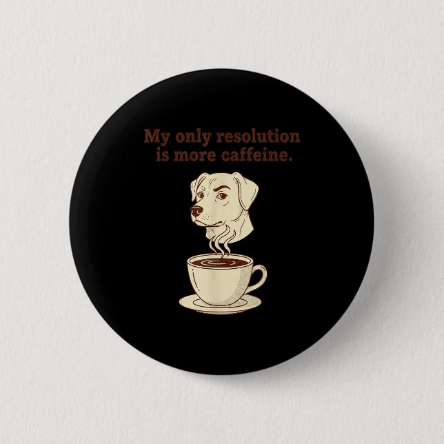 My Only Resolution Is More Caffeine Funny Dog Coff 2 Inch Round Button (Front)
