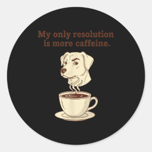 My Only Resolution Is More Caffeine Funny Dog Coff Classic Round Sticker