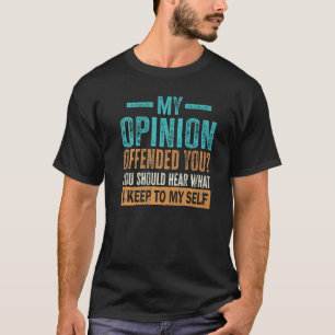 My Opinion Offended You  Adult Humor   4 T-Shirt