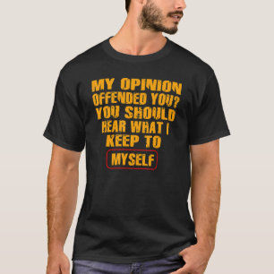 My Opinion Offended You   Adult Humor   T-Shirt