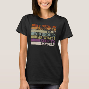 My Opinion Offended You  Adult Humour  3 T-Shirt
