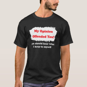 My Opinion Offended You Humor  Sarcasm Witty T-Shirt