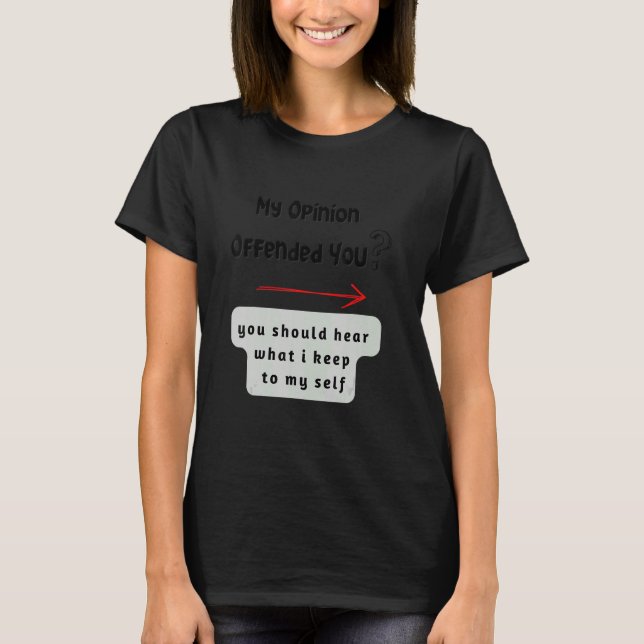 My opinion offended you T-Shirt (Front)