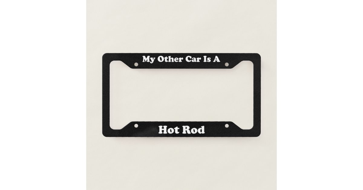 My Other Car Is A Hot Rod License Plate Frame Zazzle