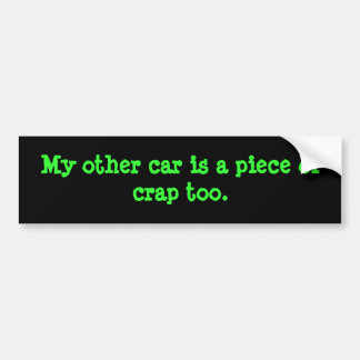 My other car is a piece of crap too. bumper sticker