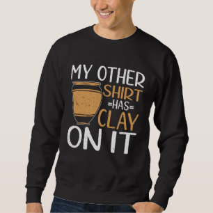 My Other Has Clay On It Pottery Ceramics Artist P Sweatshirt