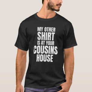 My Other  Is At Your Cousins House Amusing Party J T-Shirt