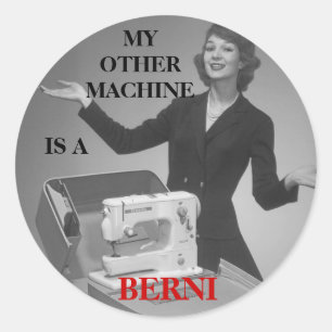 MY OTHER MACHINE IS A BERNI CLASSIC ROUND STICKER