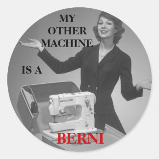 MY OTHER MACHINE IS A BERNI CLASSIC ROUND STICKER
