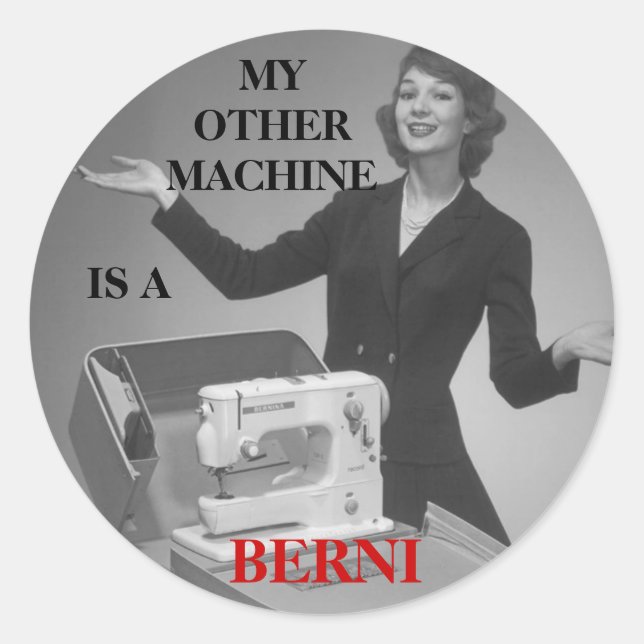 MY OTHER MACHINE IS A BERNI CLASSIC ROUND STICKER (Front)