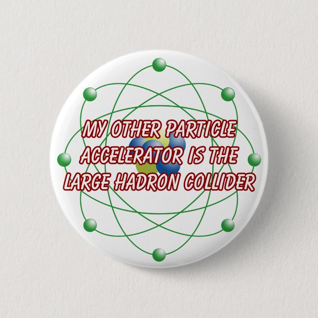 My other particle accelerator badge 2 inch round button (Front)