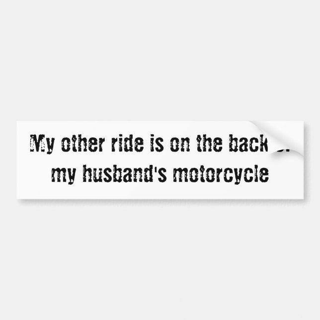 My other ride... back of my husband's motorcycle bumper sticker (Front)