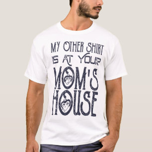 My Other Shirt Is At Your Moms House Funny Joke