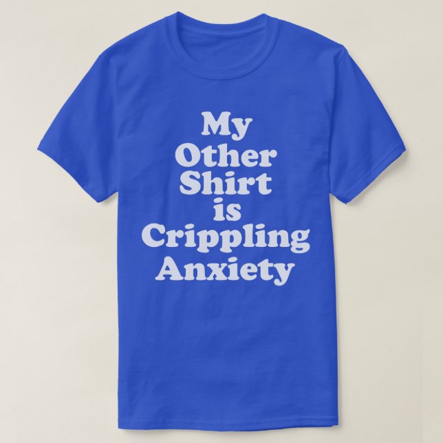 My Other Shirt is Crippling Anxiety (Design Front)