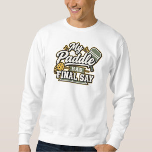 My Paddle Has Final Say Pickleball Gift Sweatshi Sweatshirt