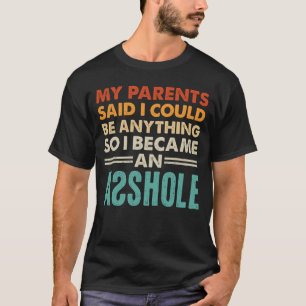 My Parents Said I Could Be Anything So I Became T-Shirt