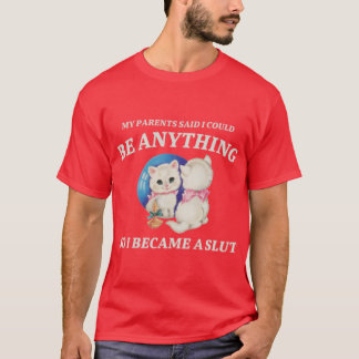MY PARENTS SAID I COULD BE ANYTHING T-Shirt