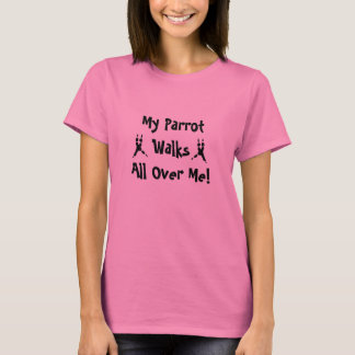 My parrot walks all over me T Shirt