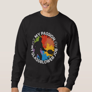 My Passion My Glassblower Job Loves Lampworking Gl Sweatshirt
