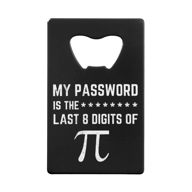 My Password Is The Last 8 Digits Of Pi Credit Card Bottle Opener (Front)