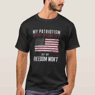 My Patriotism Might Offend You Freedom Won't Freed T-Shirt