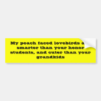 My peach faced lovebirds are smarter than your ... bumper sticker