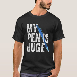 My Pen Is Huge Funny Adult Humor Inappropriate Dir T-Shirt
